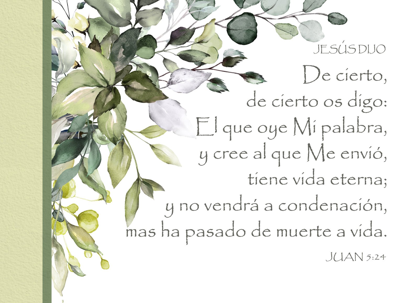 Jesús dijo: De cierto, de cierto os digo: El que oye Mi palabra, y cree al que Me envió, tiene vida eterna; y no vendrá a condenación, mas ha pasado de muerte a vida. Juan 5:24. Diseño con hojas.
